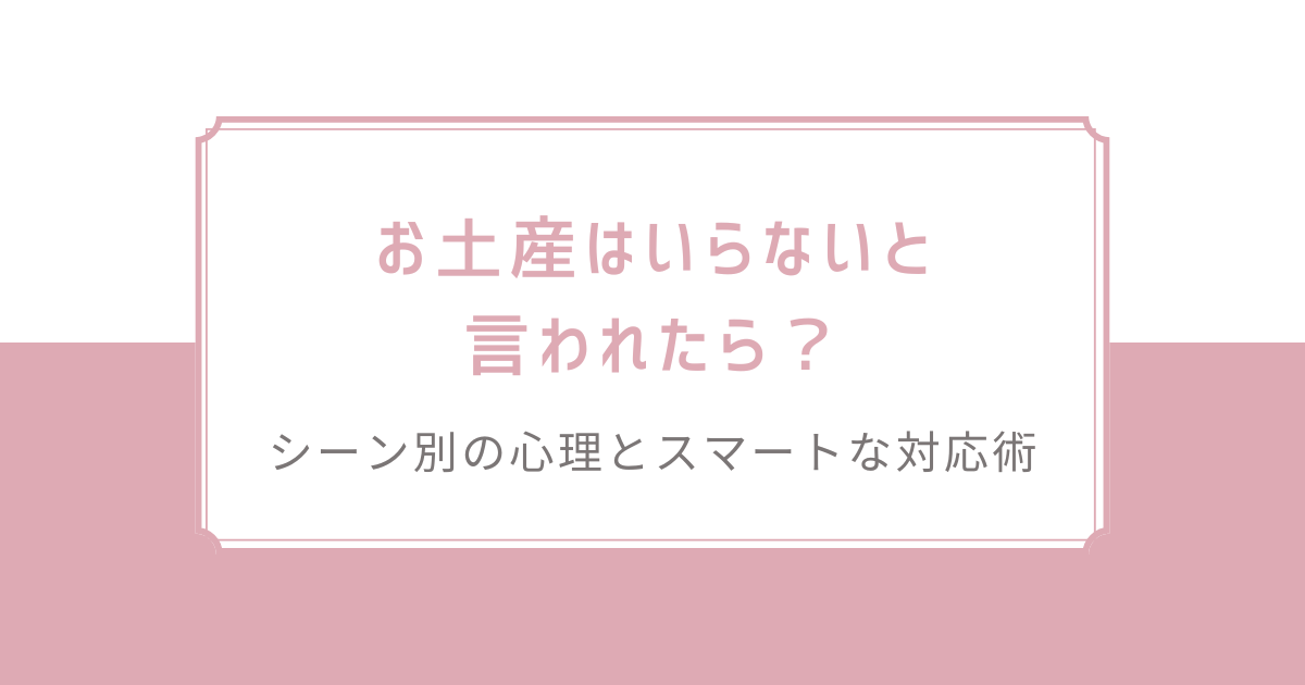 お土産はいらないと言われたら？シーン別の心理とスマートな対応術