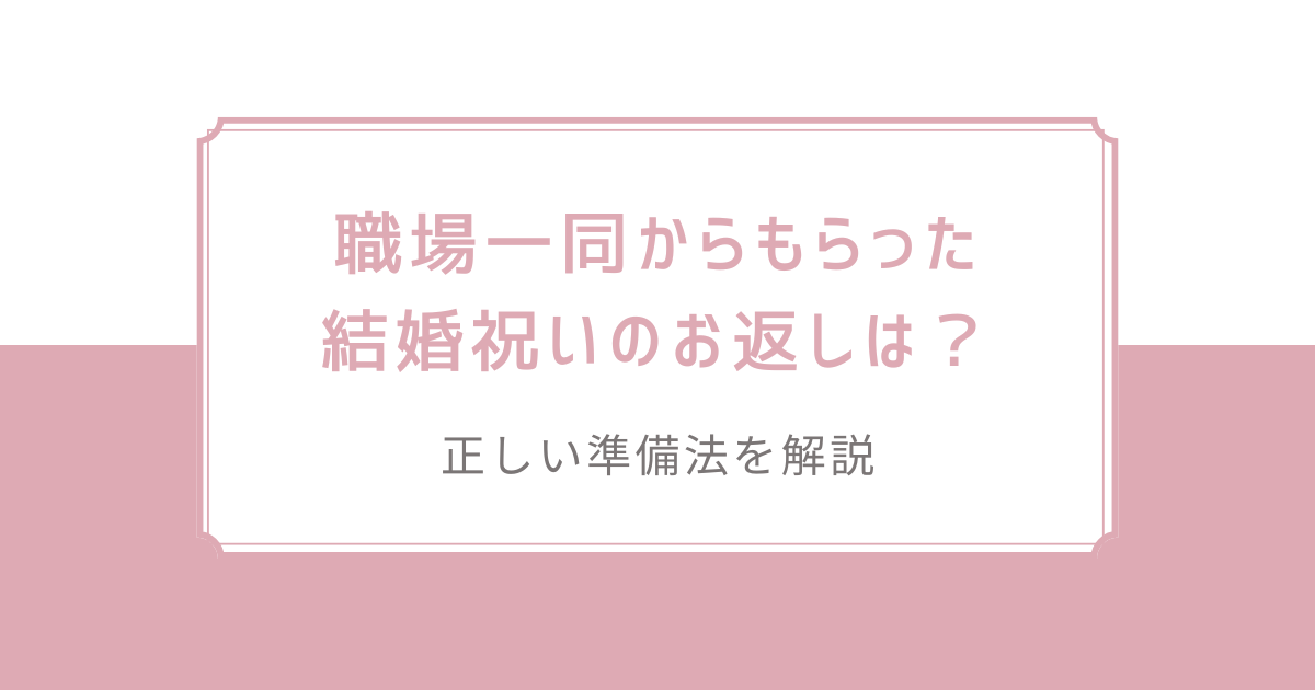 職場一同からもらった結婚祝いのお返しは？正しい準備法を解説