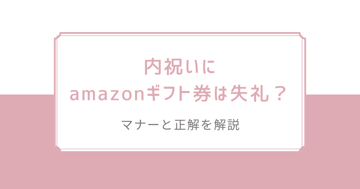 内祝いにamazonギフト券は失礼？マナーと正解を解説